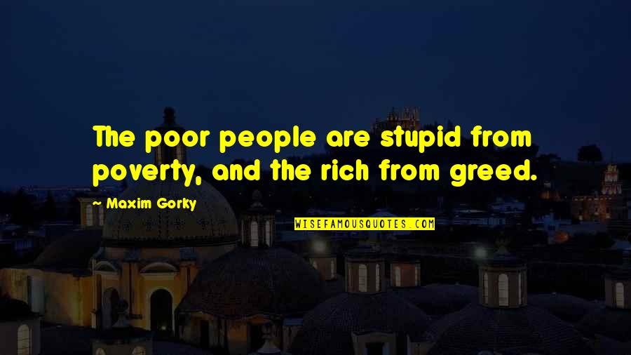 Bibliotheques Murales Quotes By Maxim Gorky: The poor people are stupid from poverty, and