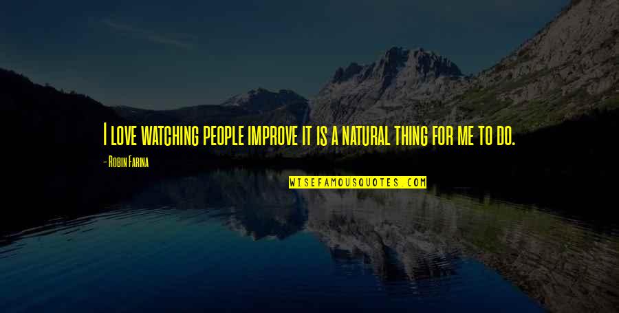 Bibliotheques Murales Quotes By Robin Farina: I love watching people improve it is a