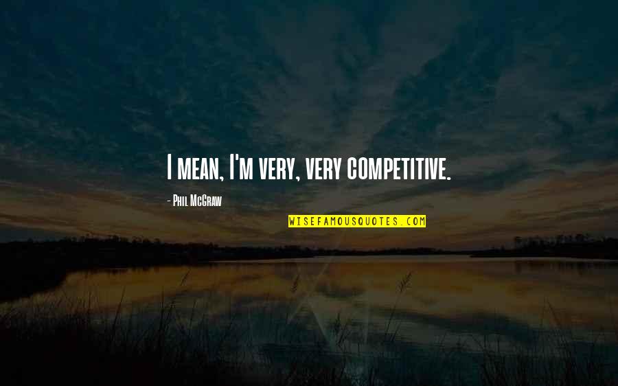 Bibliowicz Orlando Quotes By Phil McGraw: I mean, I'm very, very competitive. Bibliowicz Orlando Quotes By Phil McGraw: I mean, I'm very, very competitive.