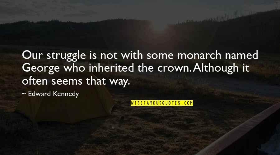 Bibme Quotes By Edward Kennedy: Our struggle is not with some monarch named Bibme Quotes By Edward Kennedy: Our struggle is not with some monarch named