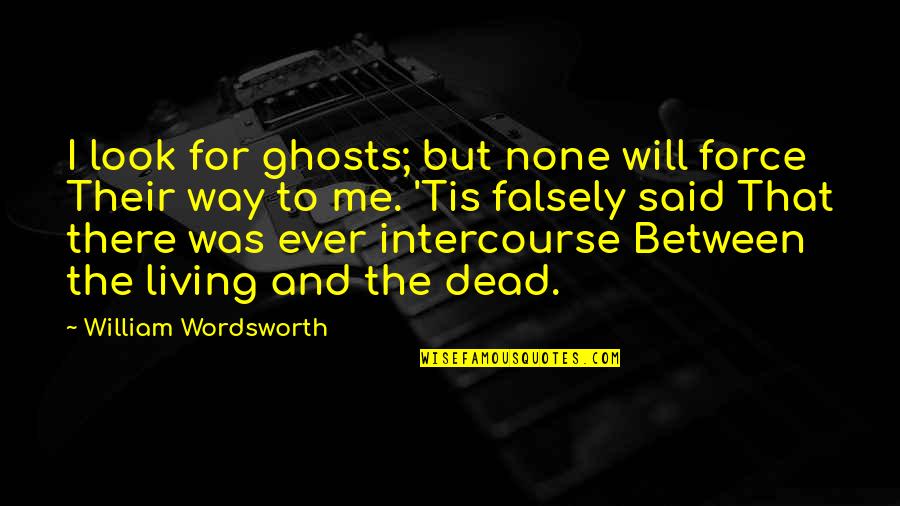 Bibme Quotes By William Wordsworth: I look for ghosts; but none will force Bibme Quotes By William Wordsworth: I look for ghosts; but none will force