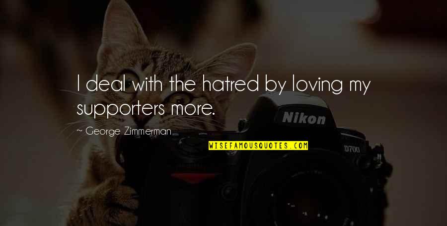 Bibrowski Lion Quotes By George Zimmerman: I deal with the hatred by loving my Bibrowski Lion Quotes By George Zimmerman: I deal with the hatred by loving my