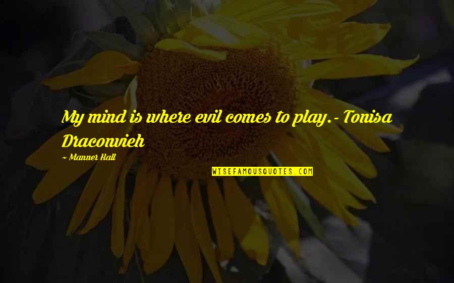 Bibrowski Lion Quotes By Manner Hall: My mind is where evil comes to play.- Bibrowski Lion Quotes By Manner Hall: My mind is where evil comes to play.-