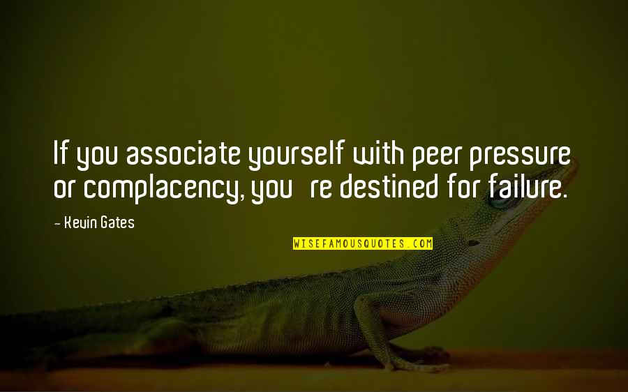 Bibulous In A Sentence Quotes By Kevin Gates: If you associate yourself with peer pressure or Bibulous In A Sentence Quotes By Kevin Gates: If you associate yourself with peer pressure or