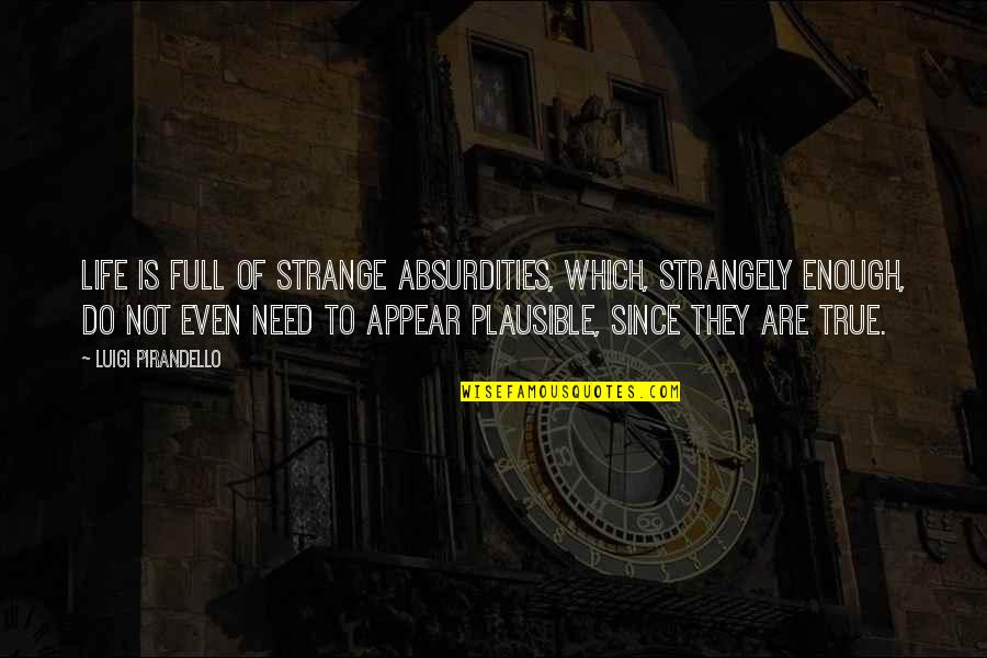 Bibulous Quotes By Luigi Pirandello: Life is full of strange absurdities, which, strangely