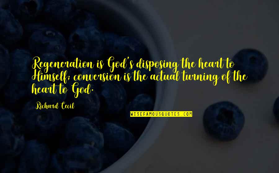 Bibulous Quotes By Richard Cecil: Regeneration is God's disposing the heart to Himself;