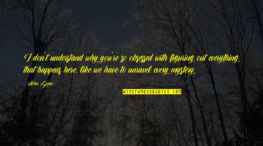 Bibwit Quotes By John Green: I don't understand why you're so obsessed with