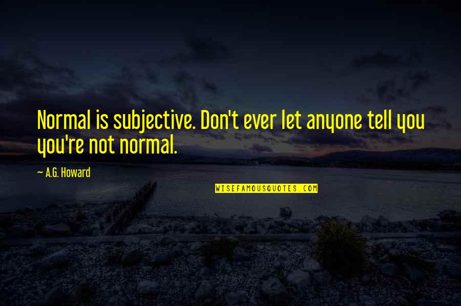 Bicademia Quotes By A.G. Howard: Normal is subjective. Don't ever let anyone tell