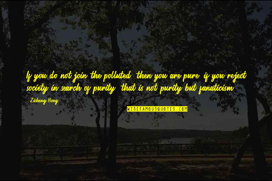 Bicademia Quotes By Zicheng Hong: If you do not join the polluted, then