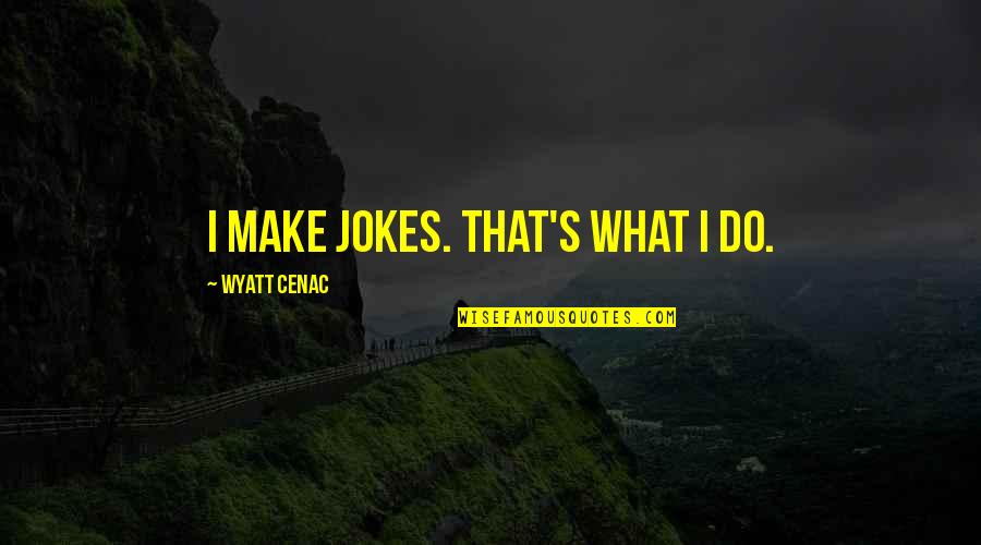 Bicameral System Quotes By Wyatt Cenac: I make jokes. That's what I do. Bicameral System Quotes By Wyatt Cenac: I make jokes. That's what I do.
