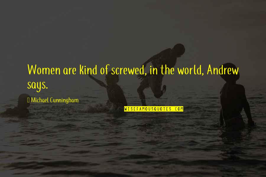 Biccari Weather Quotes By Michael Cunningham: Women are kind of screwed, in the world,