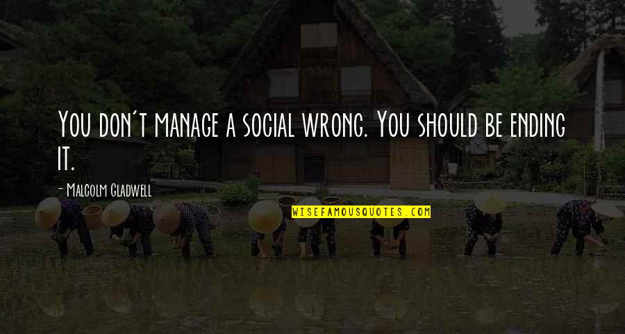 Bicchieri Colorati Quotes By Malcolm Gladwell: You don't manage a social wrong. You should Bicchieri Colorati Quotes By Malcolm Gladwell: You don't manage a social wrong. You should
