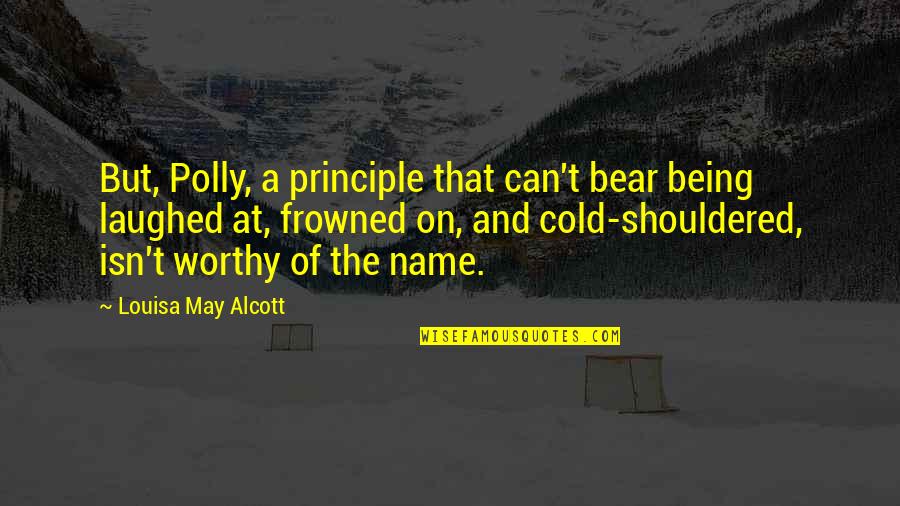 Bicentenariobu Quotes By Louisa May Alcott: But, Polly, a principle that can't bear being