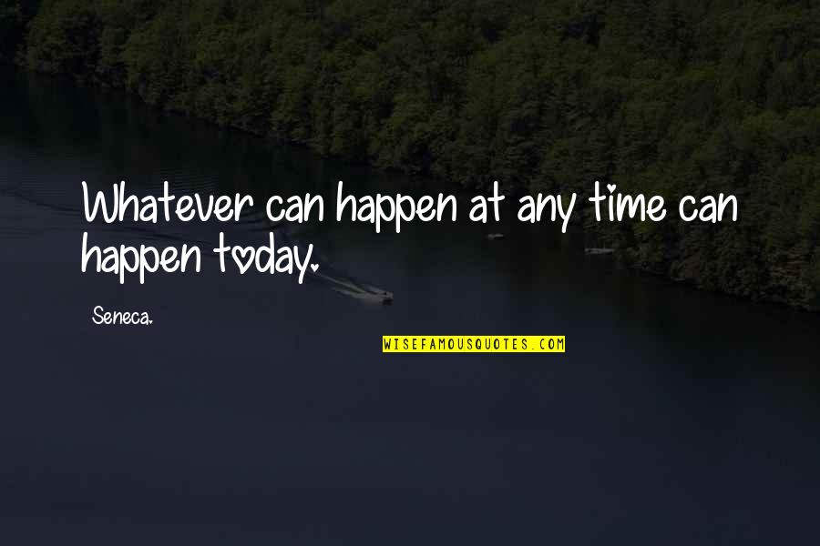 Bicentennial Famous Quotes By Seneca.: Whatever can happen at any time can happen