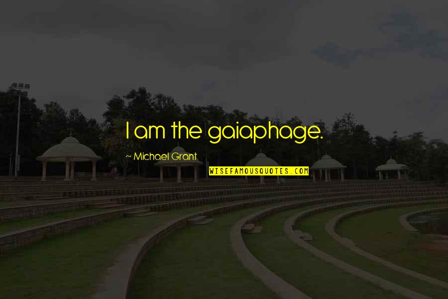 Bicentennial Quotes By Michael Grant: I am the gaiaphage.