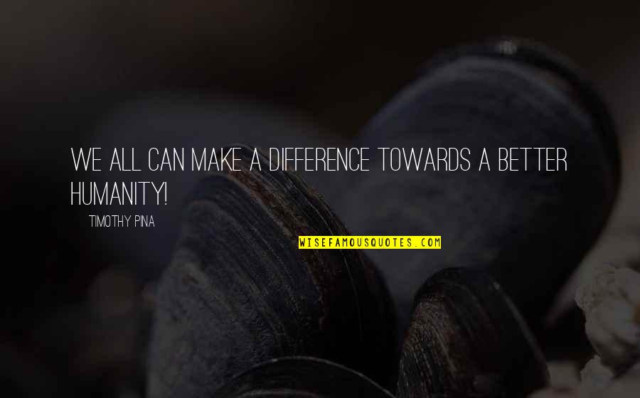 Bicentennial Quotes By Timothy Pina: WE All Can Make A Difference Towards A