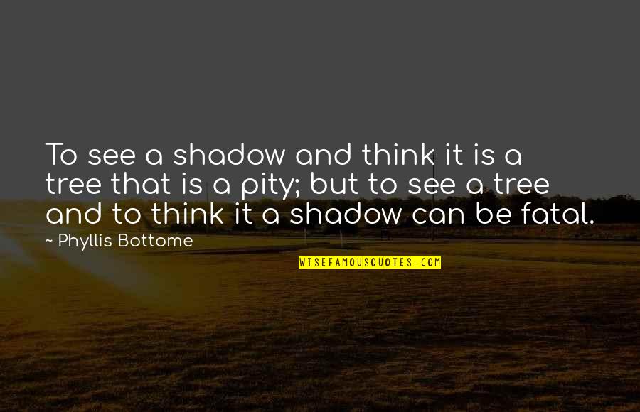 Bicep Day Quotes By Phyllis Bottome: To see a shadow and think it is