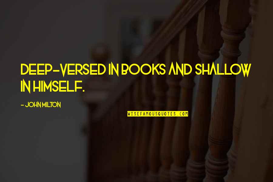 Bicep Guns Quotes By John Milton: Deep-versed in books and shallow in himself.