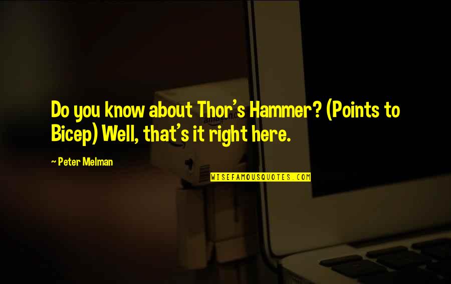 Bicep Quotes By Peter Melman: Do you know about Thor's Hammer? (Points to