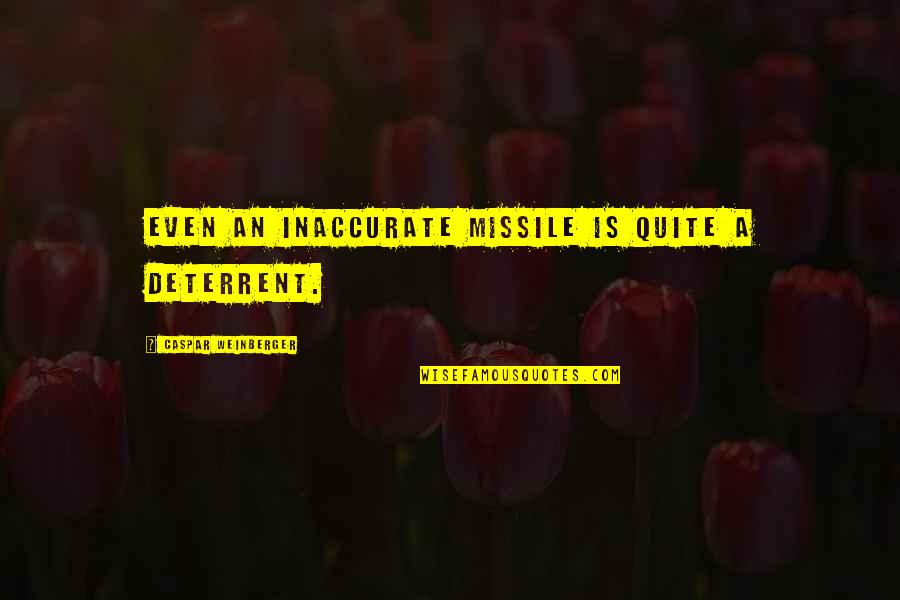 Biceps Quotes By Caspar Weinberger: Even an inaccurate missile is quite a deterrent. Biceps Quotes By Caspar Weinberger: Even an inaccurate missile is quite a deterrent.