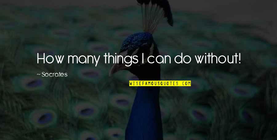 Bices Florist Quotes By Socrates: How many things I can do without! Bices Florist Quotes By Socrates: How many things I can do without!
