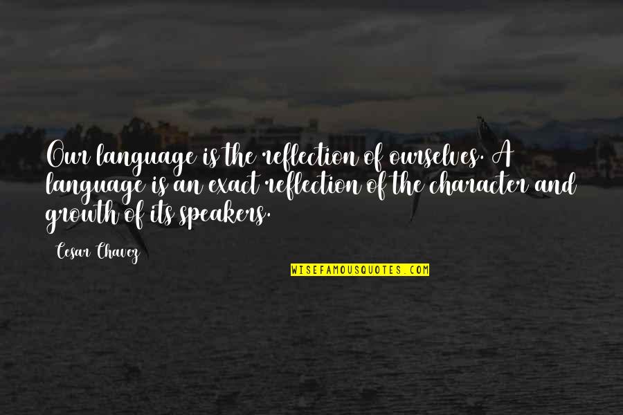 Bich Lien Ev Quotes By Cesar Chavez: Our language is the reflection of ourselves. A Bich Lien Ev Quotes By Cesar Chavez: Our language is the reflection of ourselves. A