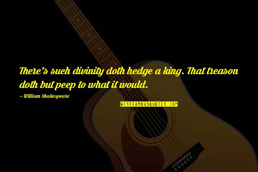 Bich Lien Ev Quotes By William Shakespeare: There's such divinity doth hedge a king. That Bich Lien Ev Quotes By William Shakespeare: There's such divinity doth hedge a king. That