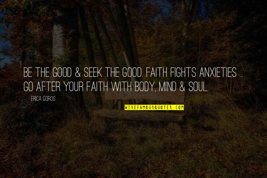 Bichard Enquiry Quotes By Erica Goros: Be the good & seek the good. Faith Bichard Enquiry Quotes By Erica Goros: Be the good & seek the good. Faith