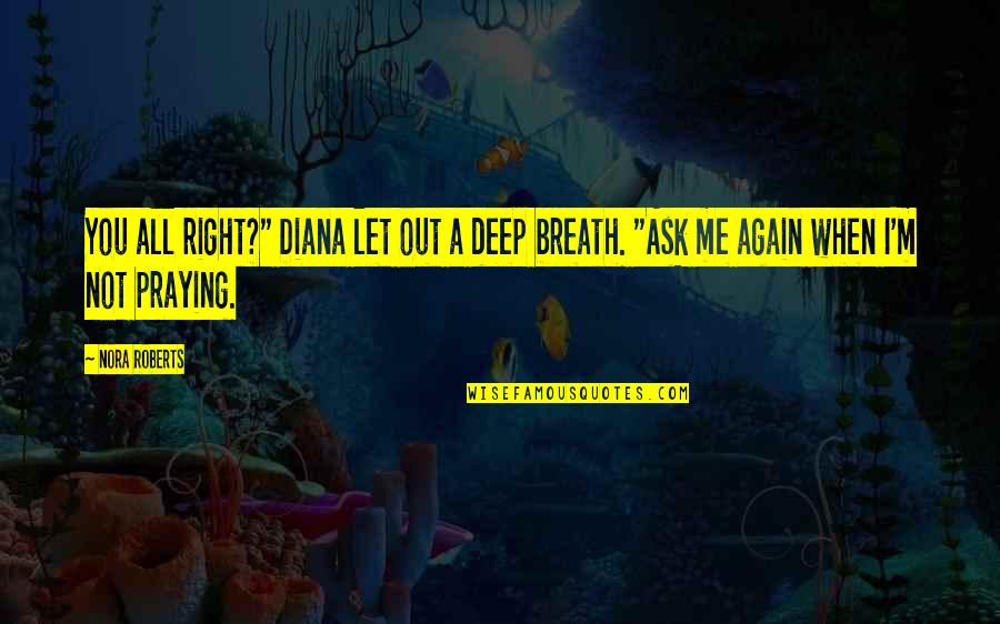 Bichat Operacija Quotes By Nora Roberts: You all right?" Diana let out a deep