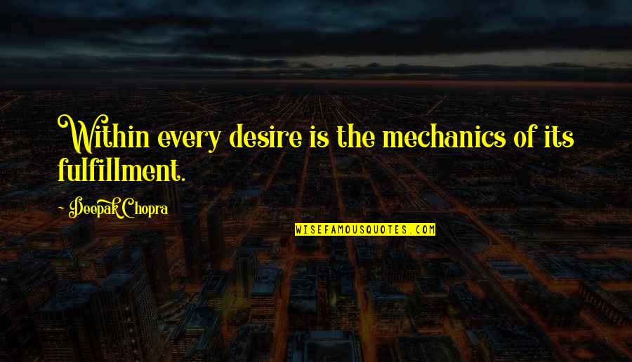 Bichat Xavier Quotes By Deepak Chopra: Within every desire is the mechanics of its Bichat Xavier Quotes By Deepak Chopra: Within every desire is the mechanics of its