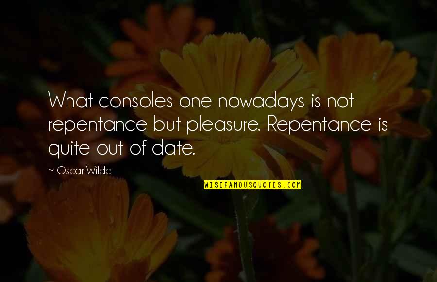 Bichloride Poisoning Quotes By Oscar Wilde: What consoles one nowadays is not repentance but