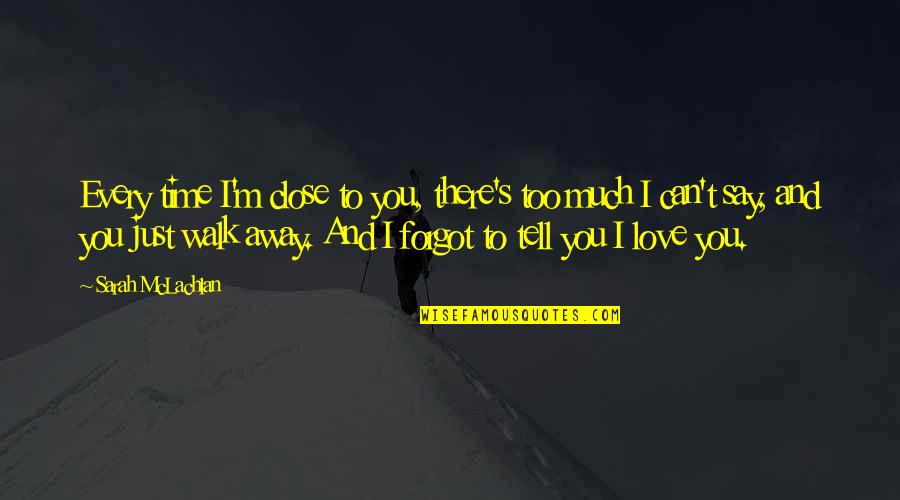 Bichloride Quotes By Sarah McLachlan: Every time I'm close to you, there's too