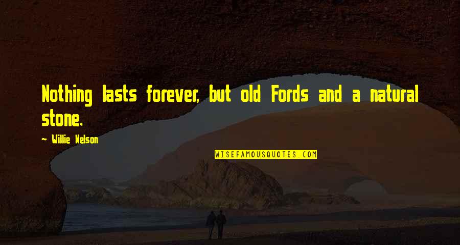 Bichoki Quotes By Willie Nelson: Nothing lasts forever, but old Fords and a Bichoki Quotes By Willie Nelson: Nothing lasts forever, but old Fords and a