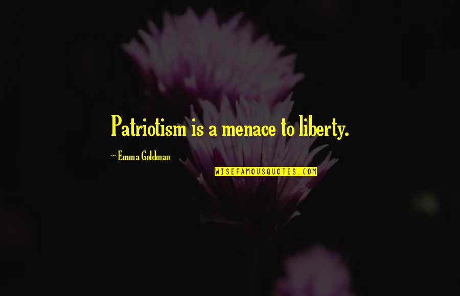 Bichote Quotes By Emma Goldman: Patriotism is a menace to liberty.