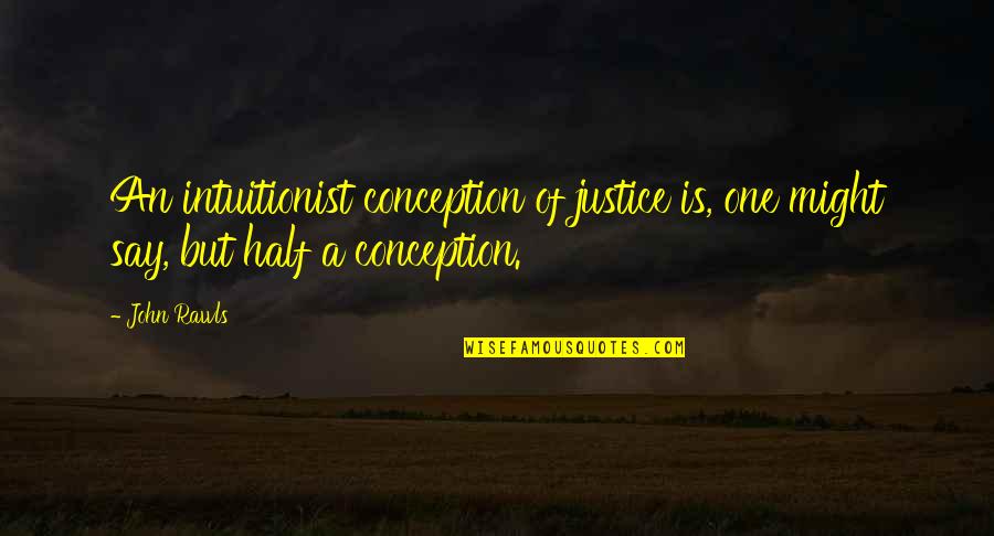 Bichote Quotes By John Rawls: An intuitionist conception of justice is, one might