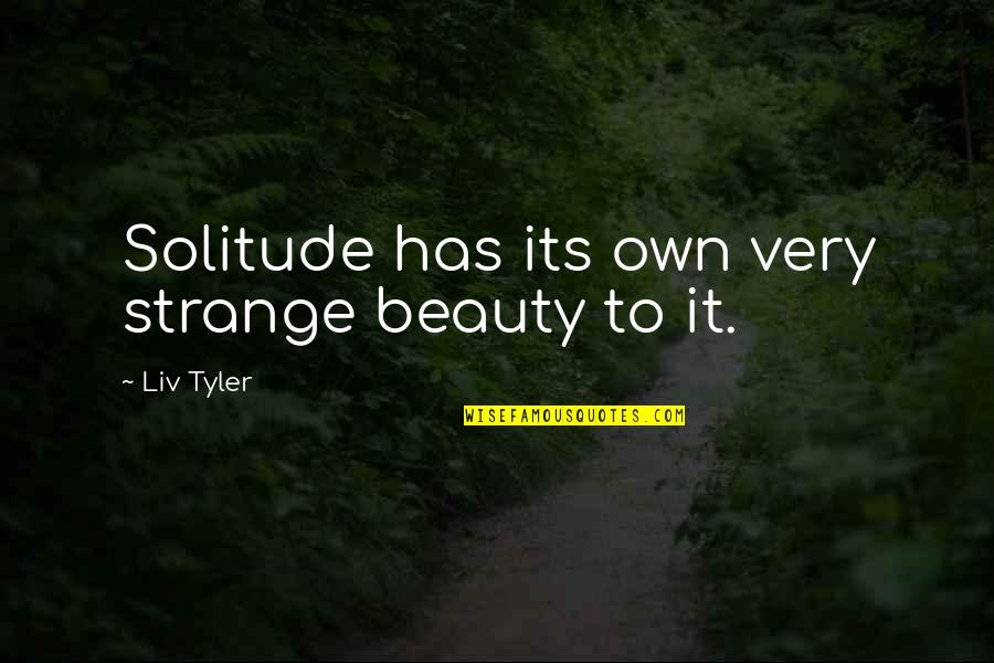 Bichsel Veterinarian Quotes By Liv Tyler: Solitude has its own very strange beauty to