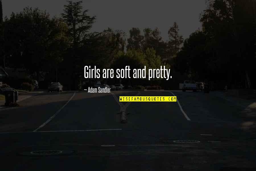 Bicicletta Quotes By Adam Sandler: Girls are soft and pretty.