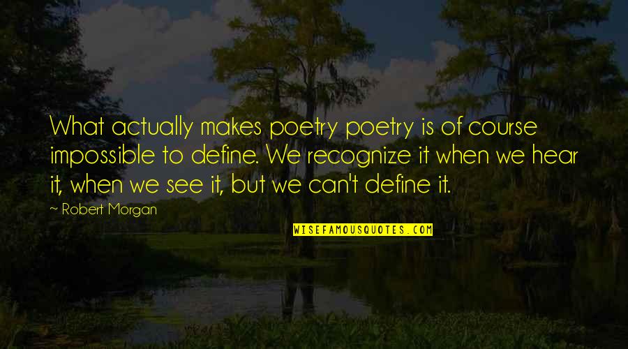 Bicie Nastroje Quotes By Robert Morgan: What actually makes poetry poetry is of course