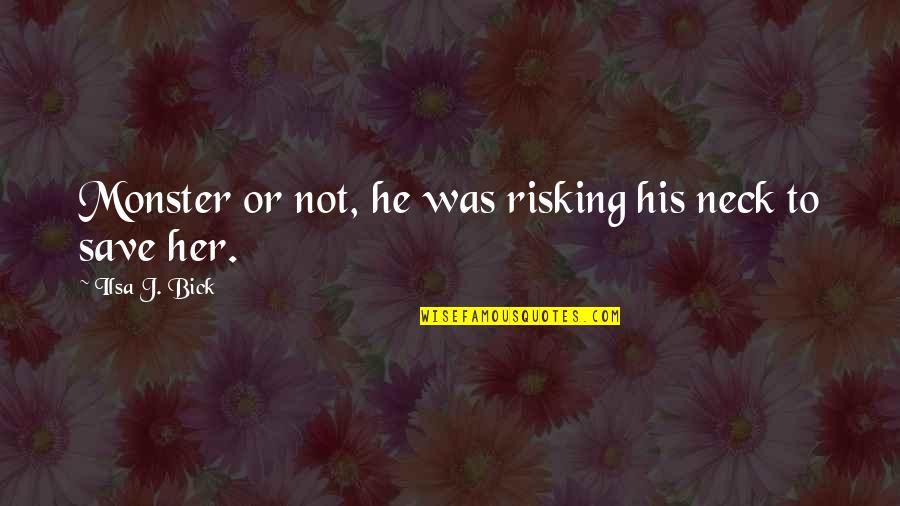 Bick Quotes By Ilsa J. Bick: Monster or not, he was risking his neck