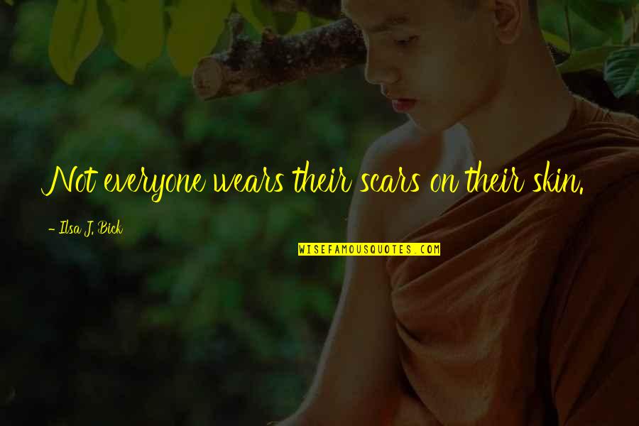 Bick Quotes By Ilsa J. Bick: Not everyone wears their scars on their skin.