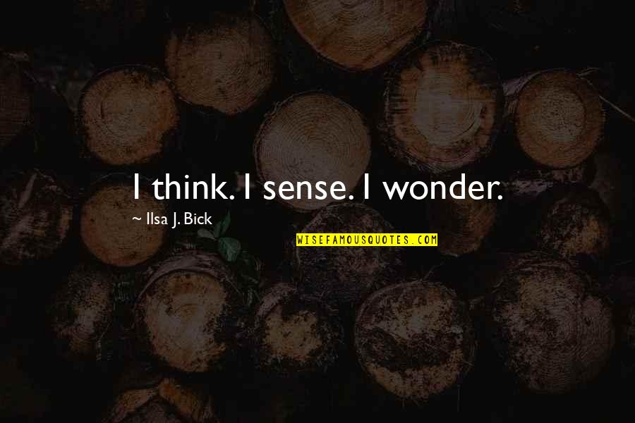 Bick Quotes By Ilsa J. Bick: I think. I sense. I wonder.