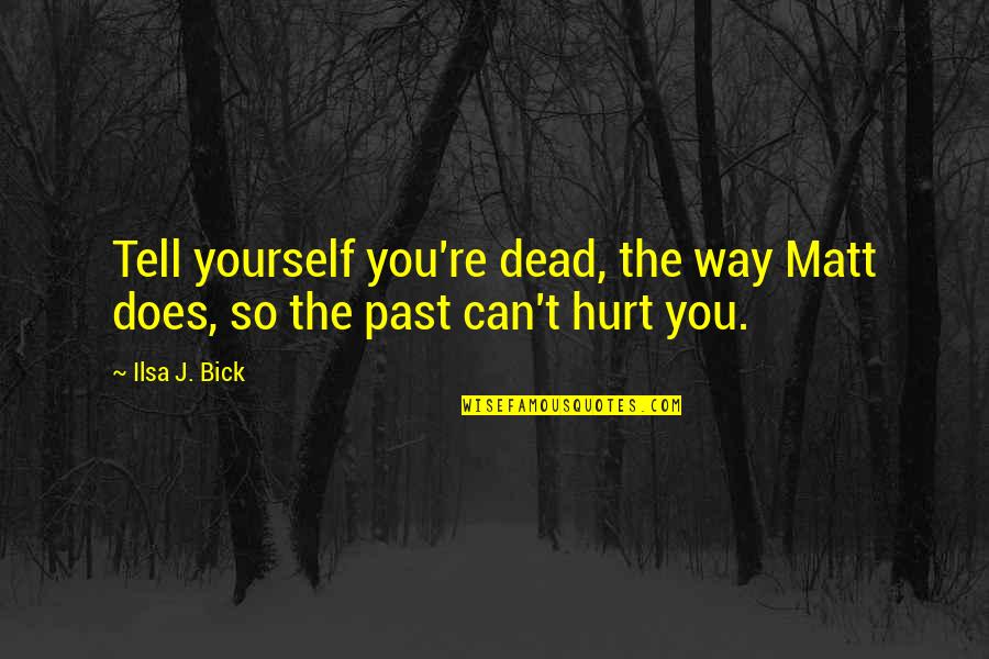 Bick Quotes By Ilsa J. Bick: Tell yourself you're dead, the way Matt does,
