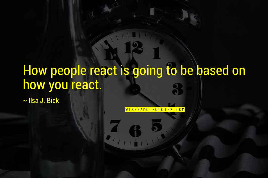 Bick Quotes By Ilsa J. Bick: How people react is going to be based