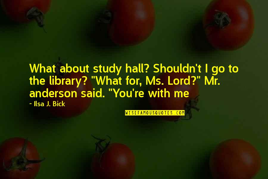 Bick Quotes By Ilsa J. Bick: What about study hall? Shouldn't I go to