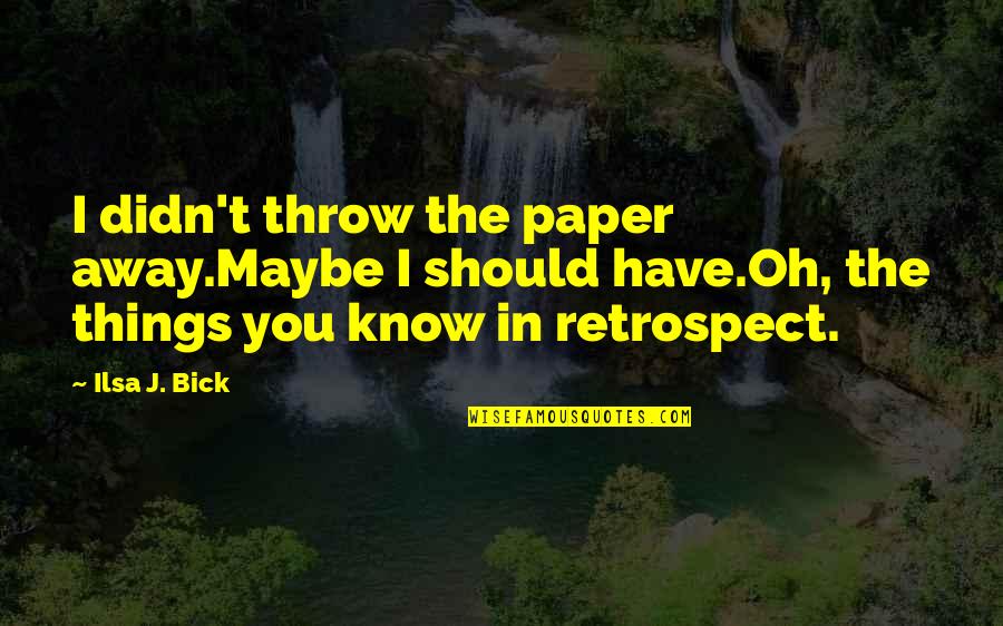 Bick Quotes By Ilsa J. Bick: I didn't throw the paper away.Maybe I should