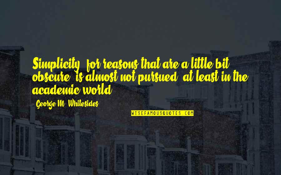 Bickersons Quotes By George M. Whitesides: Simplicity, for reasons that are a little bit Bickersons Quotes By George M. Whitesides: Simplicity, for reasons that are a little bit