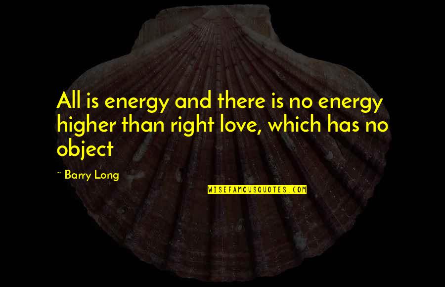 Bickerstaffe Longbows Quotes By Barry Long: All is energy and there is no energy