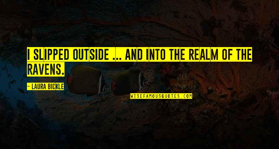 Bickle Quotes By Laura Bickle: I slipped outside ... and into the realm Bickle Quotes By Laura Bickle: I slipped outside ... and into the realm
