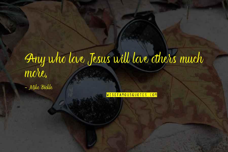 Bickle Quotes By Mike Bickle: Any who love Jesus will love others much Bickle Quotes By Mike Bickle: Any who love Jesus will love others much