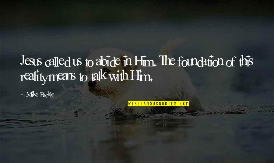 Bickle Quotes By Mike Bickle: Jesus called us to abide in Him. The Bickle Quotes By Mike Bickle: Jesus called us to abide in Him. The